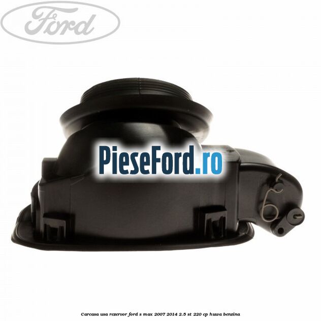 Carcasa usa rezervor Ford S-Max 2007-2014 2.5 ST 220 cp HUWA benzina