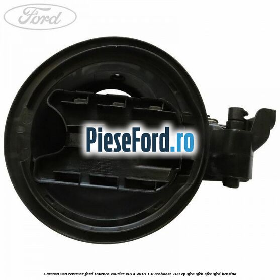 Carcasa usa rezervor Ford Tourneo Courier 2014-2018 1.0 EcoBoost 100 cp SFCA, SFCB, SFCC, SFCD benzina