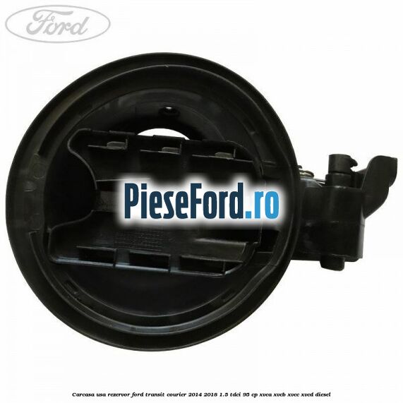 Carcasa usa rezervor Ford Transit Courier 2014-2018 1.5 TDCi 95 cp XVCA, XVCB, XVCC, XVCD diesel