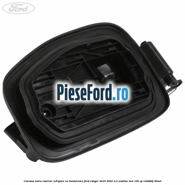 Carcasa usita rezervor echipare cu incuietoare Ford Ranger 2019-2022 2.0 EcoBlue 4x4 130 cp T20DD0J diesel