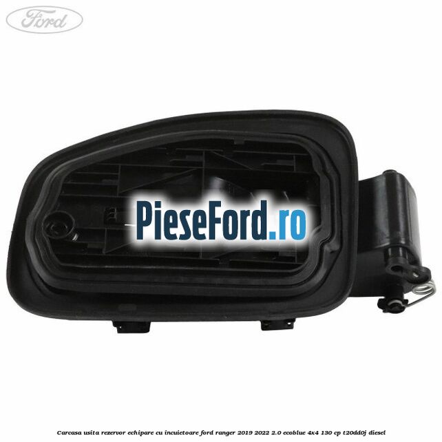 Carcasa usita rezervor echipare cu incuietoare Ford Ranger 2019-2022 2.0 EcoBlue 4x4 130 cp T20DD0J diesel