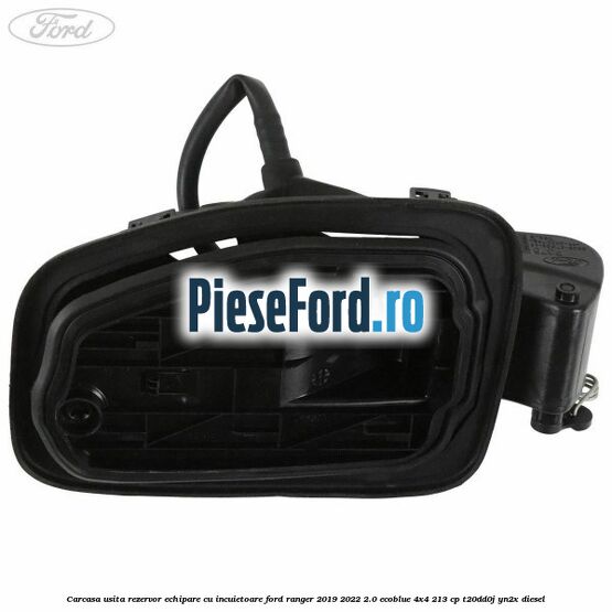 Carcasa usita rezervor echipare cu incuietoare Ford Ranger 2019-2022 2.0 EcoBlue 4x4 213 cp T20DD0J, YN2X diesel