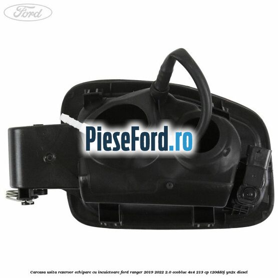 Carcasa usita rezervor echipare cu incuietoare Ford Ranger 2019-2022 2.0 EcoBlue 4x4 213 cp T20DD0J, YN2X diesel
