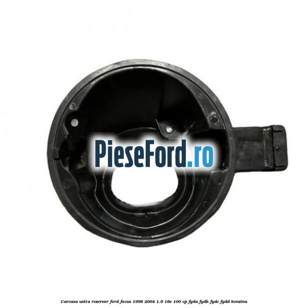 Carcasa usita rezervor Ford Focus 1998-2004 1.6 16V 100 cp FYDA, FYDB, FYDC, FYDD benzina