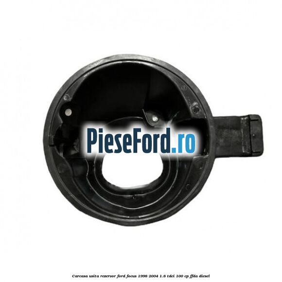 Carcasa usita rezervor Ford Focus 1998-2004 1.8 TDCi 100 cp FFDA diesel