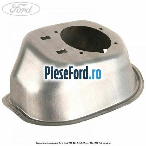 Carcasa usita rezervor Ford Ka 2009-2016 1.2 69 cp 169A4000, FP4 benzina