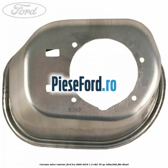 Carcasa usita rezervor Ford Ka 2009-2016 1.3 TDCi 75 cp 169A1000, FD4 diesel
