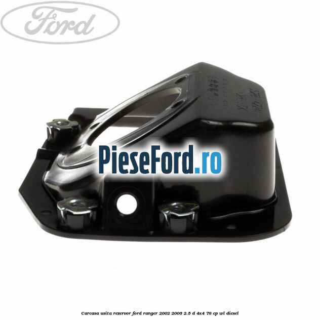 Carcasa usita rezervor Ford Ranger 2002-2006 2.5 D 4x4 78 cp WL diesel