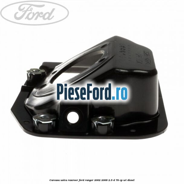 Carcasa usita rezervor Ford Ranger 2002-2006 2.5 D 78 cp WL diesel