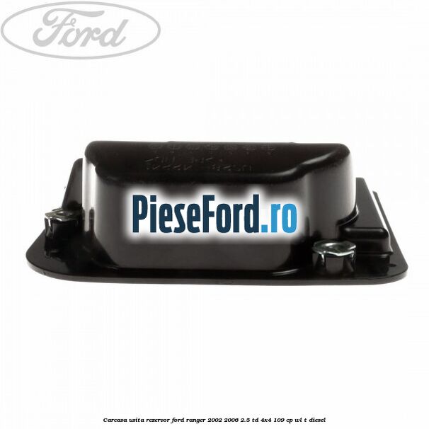 Carcasa usita rezervor Ford Ranger 2002-2006 2.5 TD 4x4 109 cp WL-T diesel