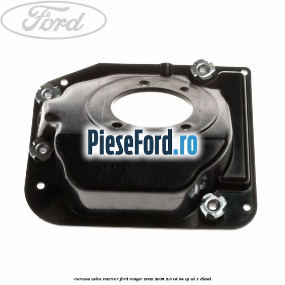 Carcasa usita rezervor Ford Ranger 2002-2006 2.5 TD 84 cp WL-T diesel