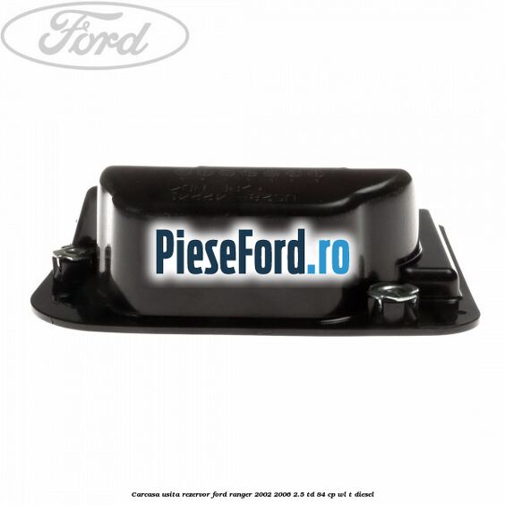 Carcasa usita rezervor Ford Ranger 2002-2006 2.5 TD 84 cp WL-T diesel