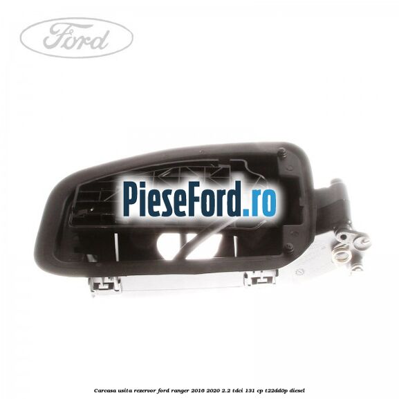 Carcasa usita rezervor Ford Ranger 2016-2020 2.2 TDCi 131 cp T22DD0P diesel