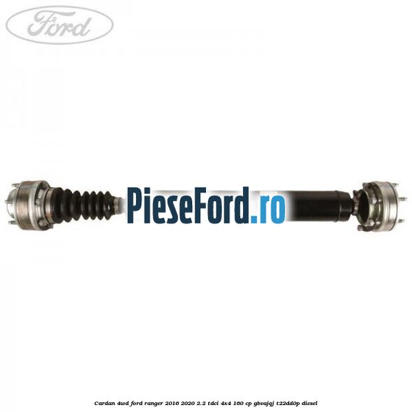 Cardan 4WD Ford Ranger 2016-2020 2.2 TDCi 4x4 160 cp Cardan 4WD Ford Ranger 2016-2020 2.2 TDCi 4x4 160 cp GBVAJQJ, T22DD0P diesel