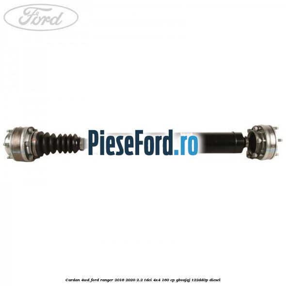 Cardan 4WD Ford Ranger 2016-2020 2.2 TDCi 4x4 160 cp Cardan 4WD Ford Ranger 2016-2020 2.2 TDCi 4x4 160 cp GBVAJQJ, T22DD0P diesel