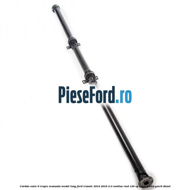 Cardan cutie 6 trepte manuala model lung Ford Transit 2014-2018 2.0 EcoBlue RWD 130 cp Cardan cutie 6 trepte manuala model lung Ford Transit 2014-2018 2.0 EcoBlue RWD 130 cp BKRA, YMHA, YMR6 diesel