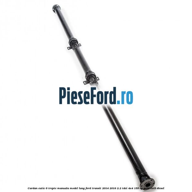 Cardan cutie 6 trepte manuala model lung Ford Transit 2014-2018 2.2 TDCi 4x4 155 cp CV24, CVR5 diesel