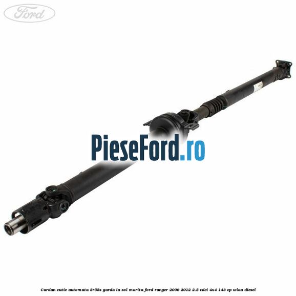 Cardan cutie automata 5R55S garda la sol marita Ford Ranger 2006-2012 2.5 TDCi 4x4 143 cp WLAA diesel