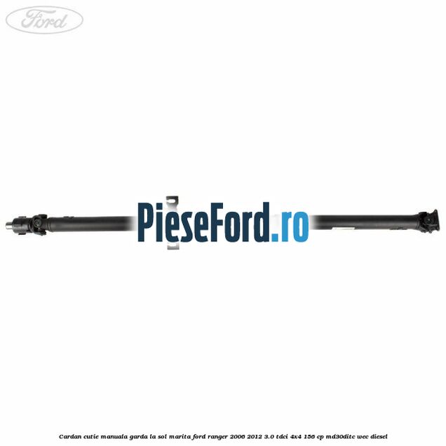 Cardan cutie manuala garda la sol marita Ford Ranger 2006-2012 3.0 TDCi 4x4 156 cp MD30DITC, WEC diesel