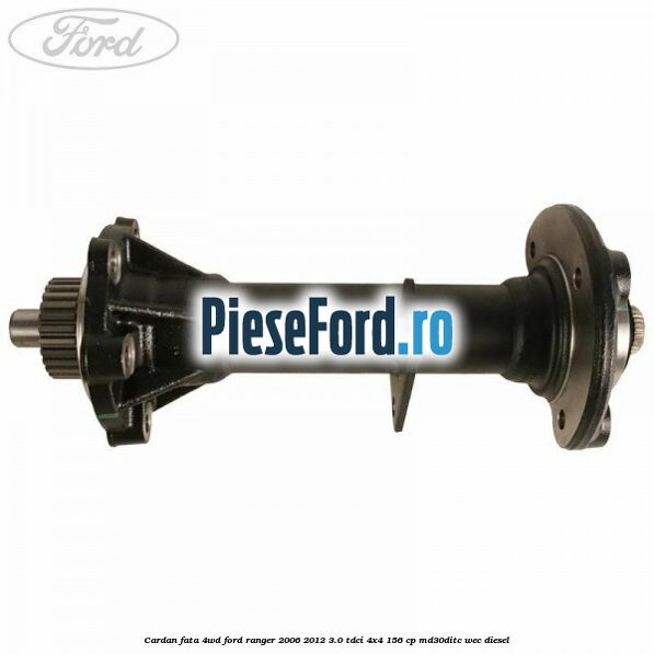 Cardan fata 4WD Ford Ranger 2006-2012 3.0 TDCi 4x4 156 cp MD30DITC, WEC diesel