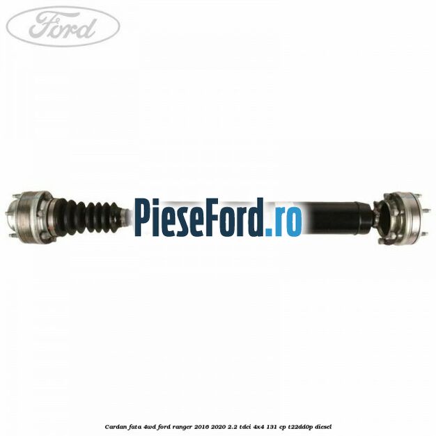 Cardan fata 4WD Ford Ranger 2016-2020 2.2 TDCi 4x4 131 cp T22DD0P diesel