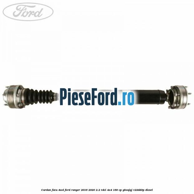 Cardan fata 4WD Ford Ranger 2016-2020 2.2 TDCi 4x4 160 cp GBVAJQJ, T22DD0P diesel
