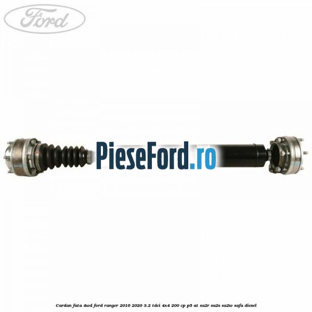 Cardan fata 4WD Ford Ranger 2016-2020 3.2 TDCi 4x4 200 cp P5-AT, SA2R, SA2S, SA2W, SAFA diesel