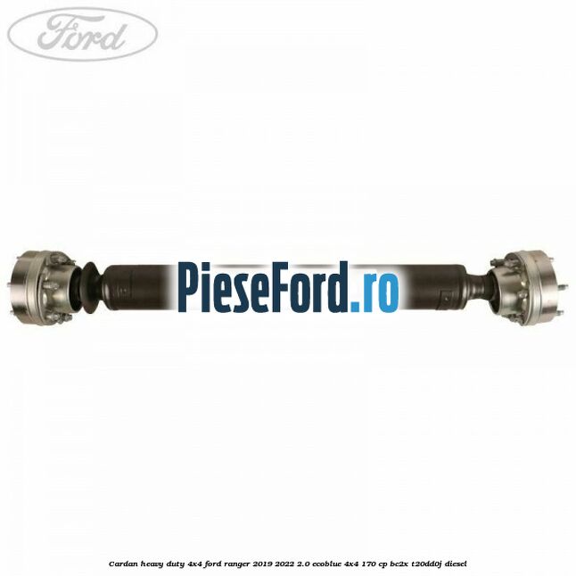 Cardan heavy duty 4x4 Ford Ranger 2019-2022 2.0 EcoBlue 4x4 170 cp BC2X, T20DD0J diesel