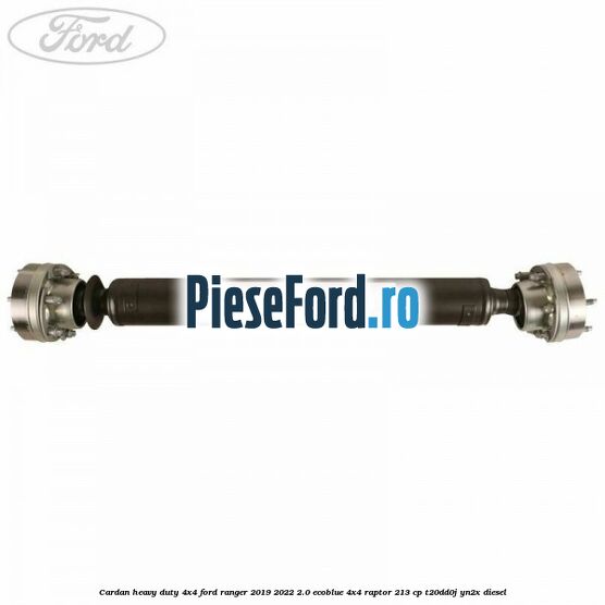 Cardan heavy duty 4x4 Ford Ranger 2019-2022 2.0 EcoBlue 4x4 Raptor 213 cp Cardan heavy duty 4x4 Ford Ranger 2019-2022 2.0 EcoBlue 4x4 Raptor 213 cp T20DD0J, YN2X diesel