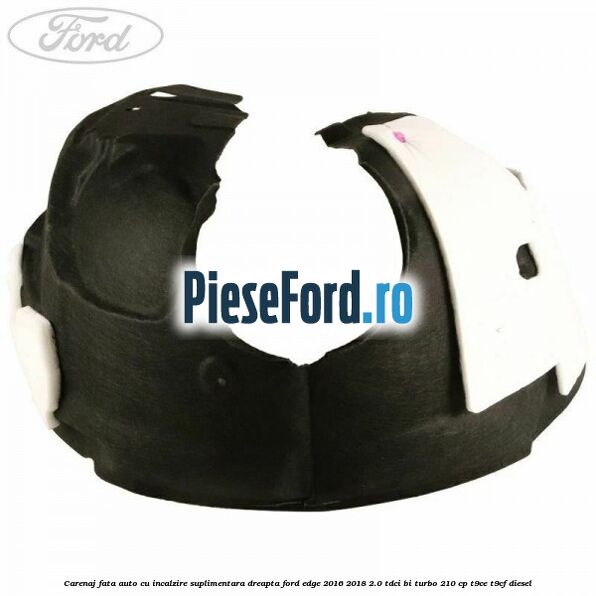 Carenaj fata auto cu incalzire suplimentara dreapta Ford Edge 2016-2018 2.0 TDCi Bi-Turbo 210 cp T9CE, T9CF diesel