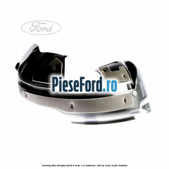Carenaj fata dreapta Ford B-Max 1.0 EcoBoost 125 cp M1JE, M1JH benzina