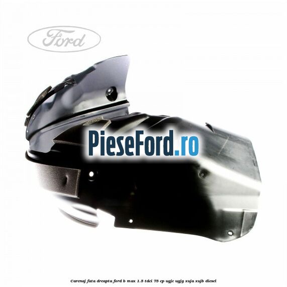 Carenaj fata dreapta Ford B-Max 1.5 TDCi 75 cp UGJC, UGJG, XUJA, XUJB diesel