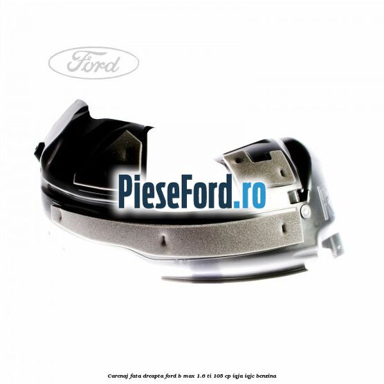 Carenaj fata dreapta Ford B-Max 1.6 Ti 105 cp IQJA, IQJC benzina