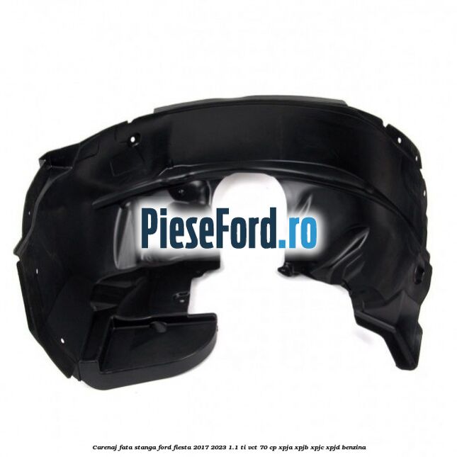 Carenaj fata stanga Ford Fiesta 2017-2023 1.1 Ti-VCT 70 cp XPJA, XPJB, XPJC, XPJD benzina