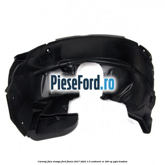 Carenaj fata stanga Ford Fiesta 2017-2023 1.5 EcoBoost ST 200 cp YZJA benzina