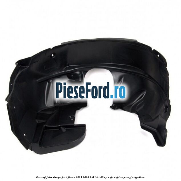 Carenaj fata stanga Ford Fiesta 2017-2023 1.5 TDCi 85 cp XUJC, XUJD, XUJE, XUJF, XUJG diesel