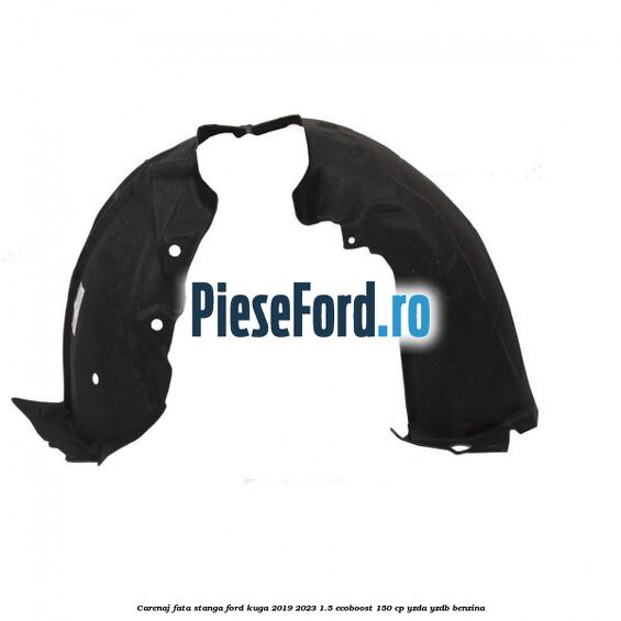 Carenaj fata stanga Ford Kuga 2019-2023 1.5 EcoBoost 150 cp YZDA, YZDB benzina
