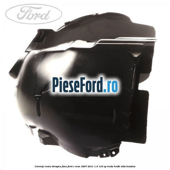 Carenaj roata dreapta fata Ford C-Max 2007-2011 1.6 116 cp HXDA, HXDB, SIDA benzina