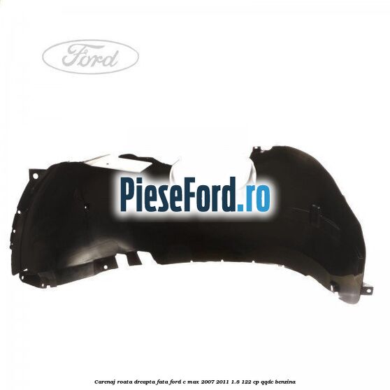 Carenaj roata dreapta fata Ford C-Max 2007-2011 1.8 122 cp QQDC benzina