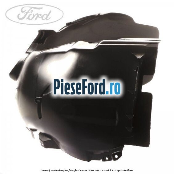 Carenaj roata dreapta fata Ford C-Max 2007-2011 2.0 TDCi 110 cp IXDA diesel