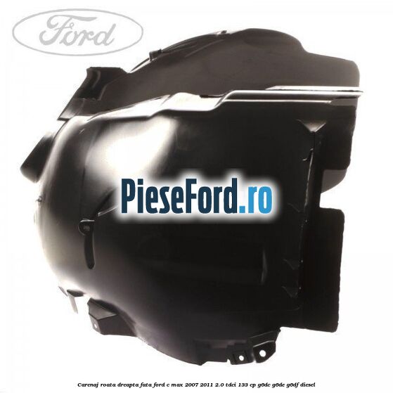 Carenaj roata dreapta fata Ford C-Max 2007-2011 2.0 TDCi 133 cp Carenaj roata dreapta fata Ford C-Max 2007-2011 2.0 TDCi 133 cp G6DC, G6DE, G6DF diesel