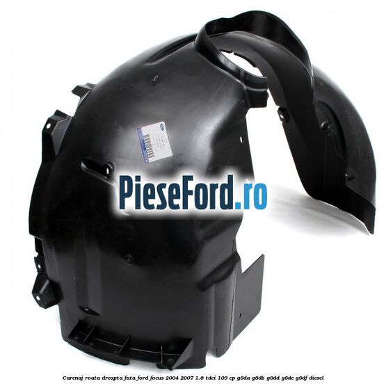 Carenaj roata dreapta fata Ford Focus 2004-2007 1.6 TDCi 109 cp Carenaj roata dreapta fata Ford Focus 2004-2007 1.6 TDCi 109 cp G8DA, G8DB, G8DD, G8DE, G8DF diesel