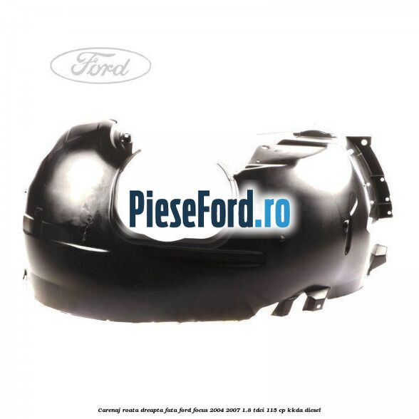 Carenaj roata dreapta fata Ford Focus 2004-2007 1.8 TDCi 115 cp KKDA diesel