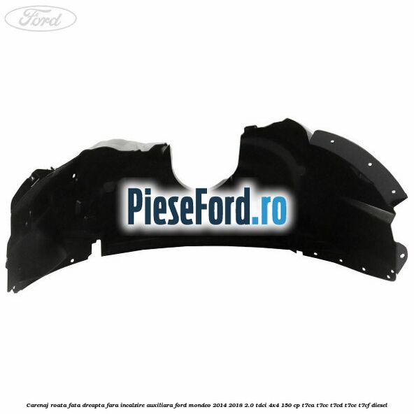 Carenaj roata fata dreapta fara incalzire auxiliara Ford Mondeo 2014-2018 2.0 TDCi 4x4 150 cp T7CA, T7CC, T7CD, T7CE, T7CF diesel