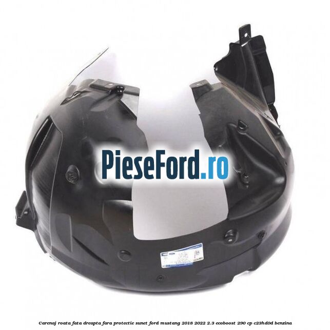 Carenaj roata fata dreapta fara protectie sunet Ford Mustang 2018-2022 2.3 EcoBoost 290 cp C23HD0D benzina