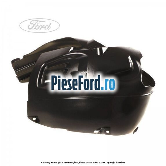 Carenaj roata fata dreapta Ford Fiesta 2002-2005 1.3 60 cp BAJA benzina