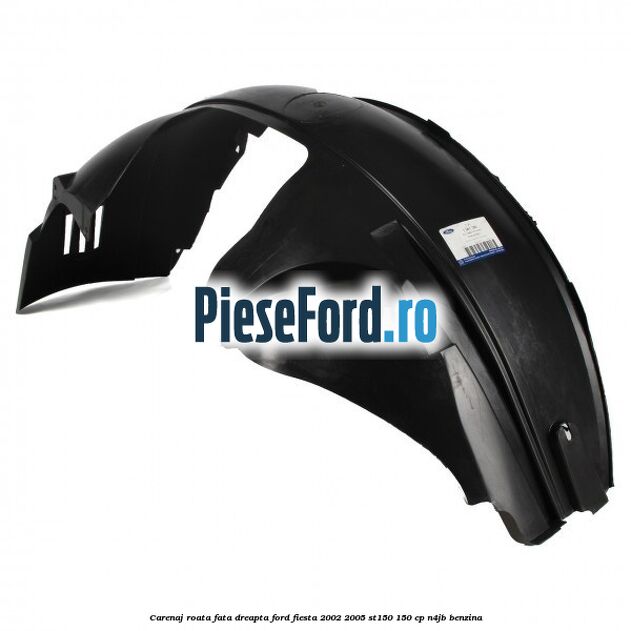 Carenaj roata fata dreapta Ford Fiesta 2002-2005 ST150 150 cp N4JB benzina