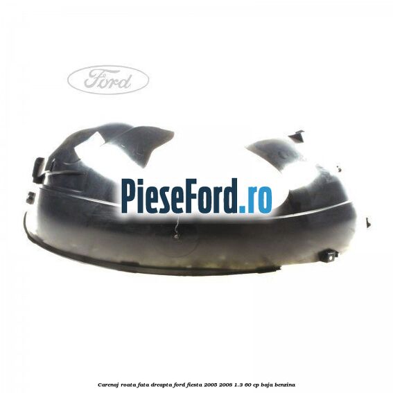 Carenaj roata fata dreapta Ford Fiesta 2005-2008 1.3 60 cp BAJA benzina