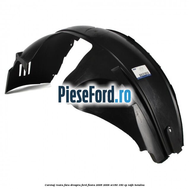 Carenaj roata fata dreapta Ford Fiesta 2005-2008 ST150 150 cp N4JB benzina