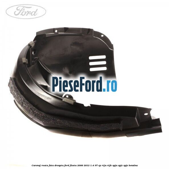 Carenaj roata fata dreapta Ford Fiesta 2008-2012 1.4 97 cp